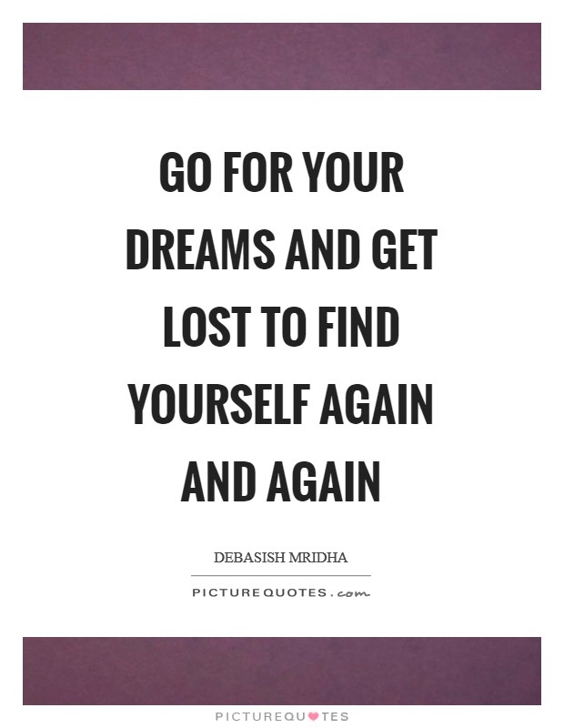 Go for your dreams and get lost to find yourself again and again Picture Quote #1