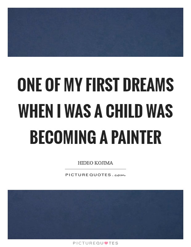 One of my first dreams when I was a child was becoming a painter Picture Quote #1