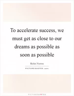 To accelerate success, we must get as close to our dreams as possible as soon as possible Picture Quote #1