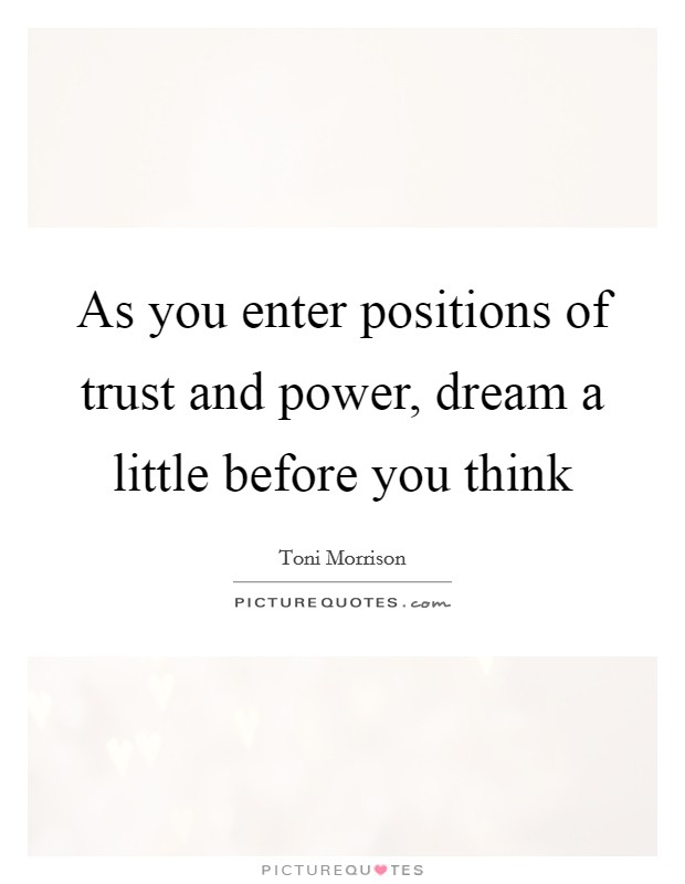 As you enter positions of trust and power, dream a little before you think Picture Quote #1