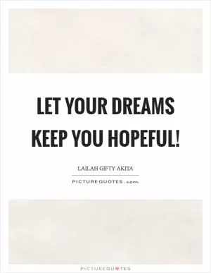 Let your dreams keep you hopeful! Picture Quote #1