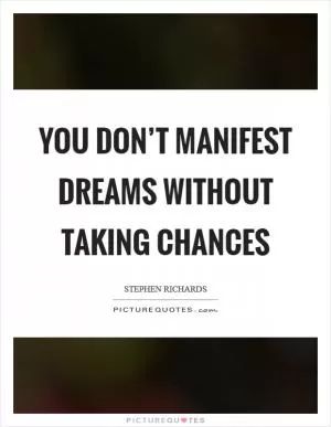You don’t manifest dreams without taking chances Picture Quote #1