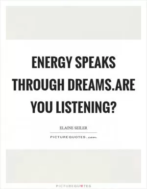 Energy speaks through dreams.are you listening? Picture Quote #1