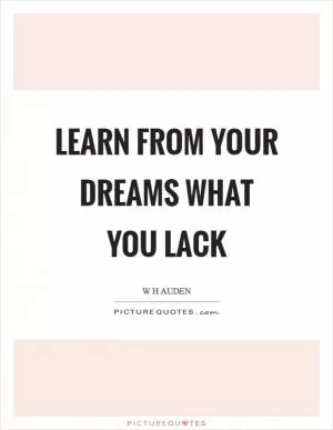 Learn from your dreams what you lack Picture Quote #1