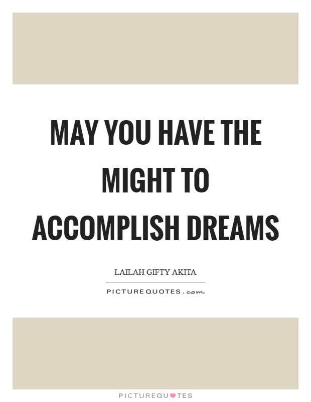 May you have the might to accomplish dreams Picture Quote #1