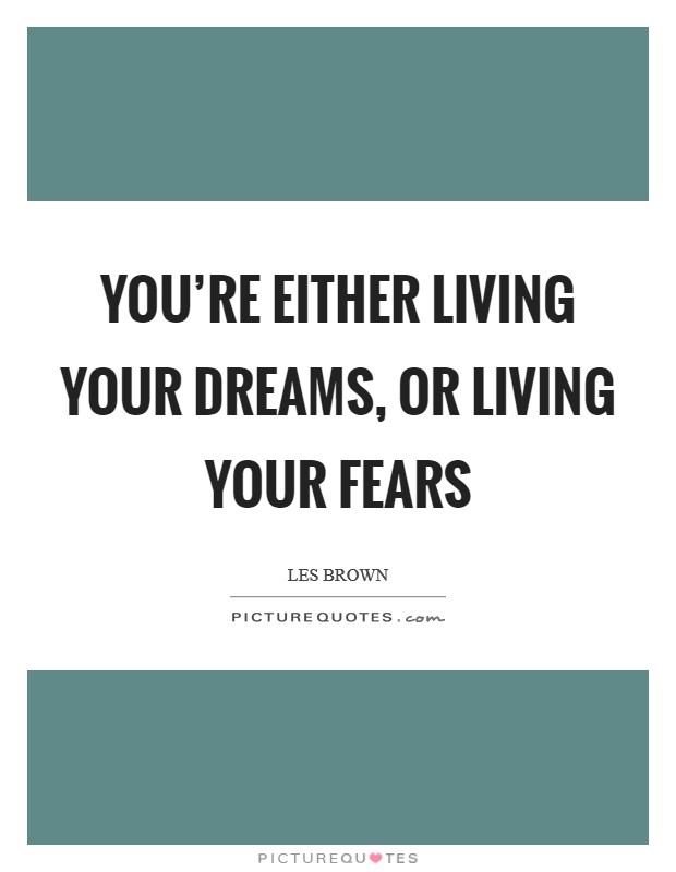 You're either living your dreams, or living your fears Picture Quote #1