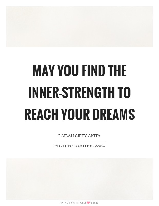 May you find the inner-strength to reach your dreams Picture Quote #1