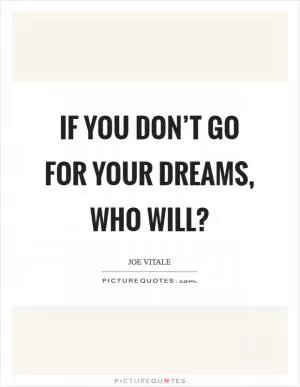 If you don’t go for your dreams, who will? Picture Quote #1