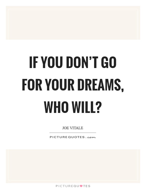 If you don't go for your dreams, who will? Picture Quote #1
