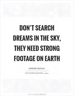 Don’t search Dreams in the sky, they need strong footage on earth Picture Quote #1