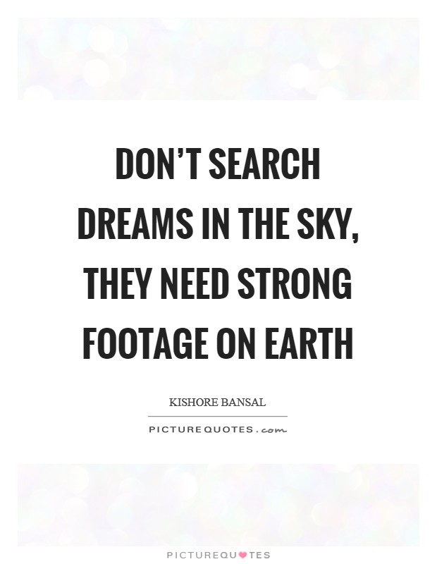Don't search Dreams in the sky, they need strong footage on earth Picture Quote #1