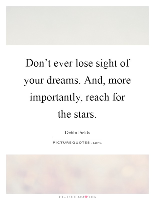 Don't ever lose sight of your dreams. And, more importantly, reach for the stars. Picture Quote #1