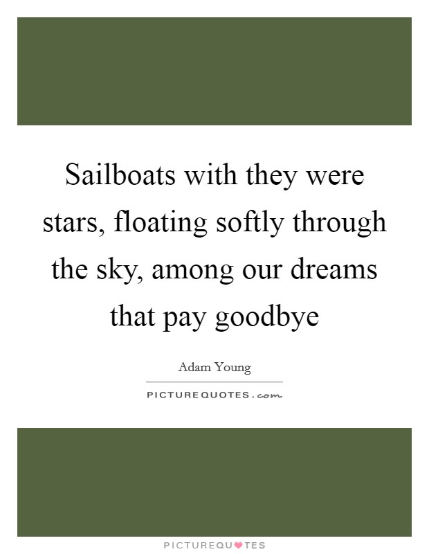 Sailboats with they were stars, floating softly through the sky, among our dreams that pay goodbye Picture Quote #1