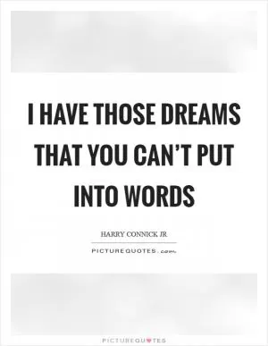 I have those dreams that you can’t put into words Picture Quote #1
