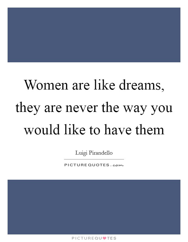 Women are like dreams, they are never the way you would like to have them Picture Quote #1