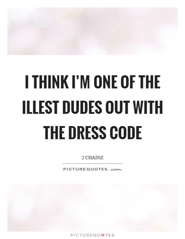 I think I'm one of the illest dudes out with the dress code Picture Quote #1