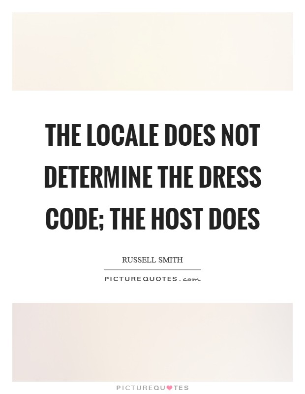 The locale does not determine the dress code; the host does Picture Quote #1