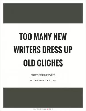 Too many new writers dress up old cliches Picture Quote #1