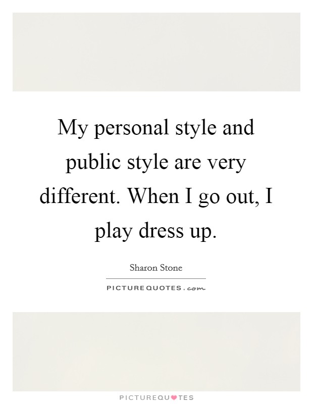 My personal style and public style are very different. When I go out, I play dress up Picture Quote #1