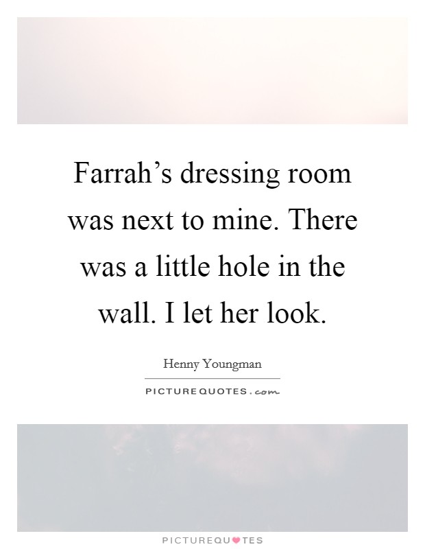 Farrah's dressing room was next to mine. There was a little hole in the wall. I let her look. Picture Quote #1