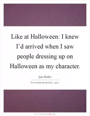 Like at Halloween: I knew I’d arrived when I saw people dressing up on Halloween as my character Picture Quote #1