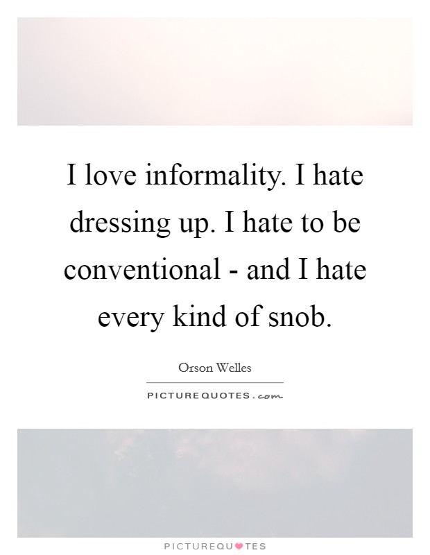 I love informality. I hate dressing up. I hate to be conventional - and I hate every kind of snob. Picture Quote #1
