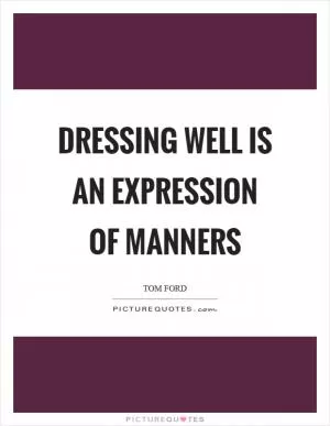 Dressing well is an expression of manners Picture Quote #1