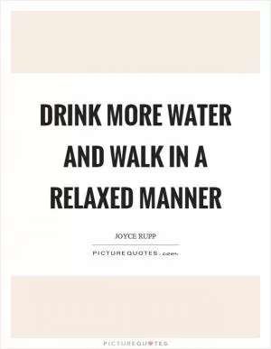 Drink more water and walk in a relaxed manner Picture Quote #1