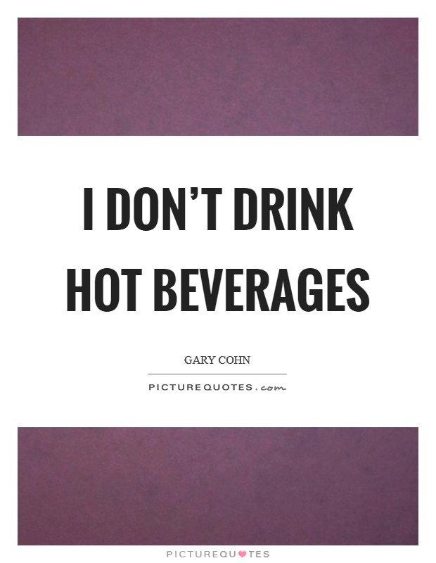 I don't drink hot beverages Picture Quote #1