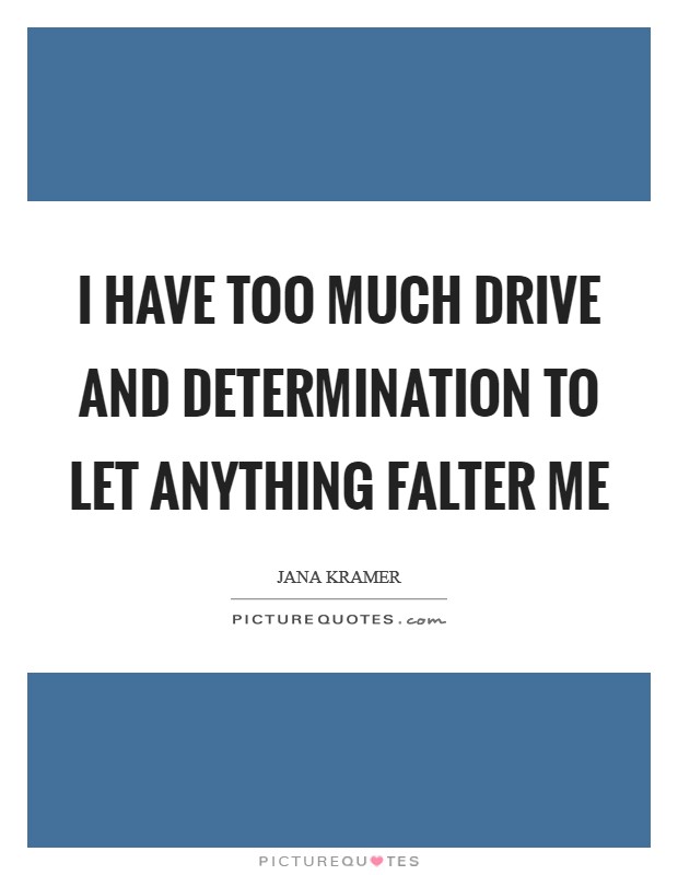 I have too much drive and determination to let anything falter me Picture Quote #1