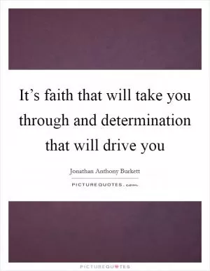 It’s faith that will take you through and determination that will drive you Picture Quote #1