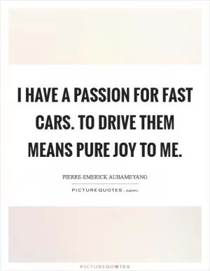 I have a passion for fast cars. To drive them means pure joy to me Picture Quote #1