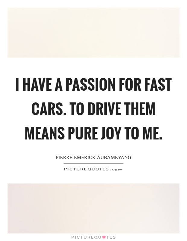 I have a passion for fast cars. To drive them means pure joy to me. Picture Quote #1