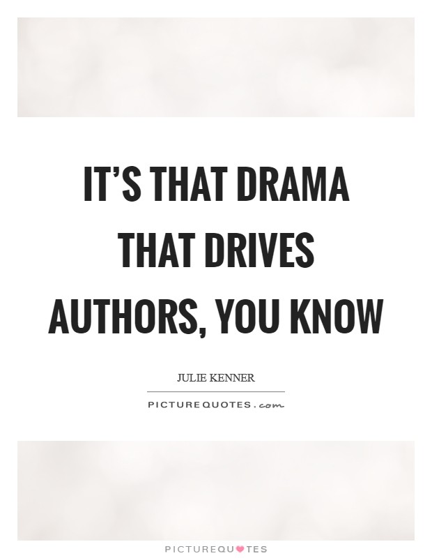 It's that drama that drives authors, you know Picture Quote #1