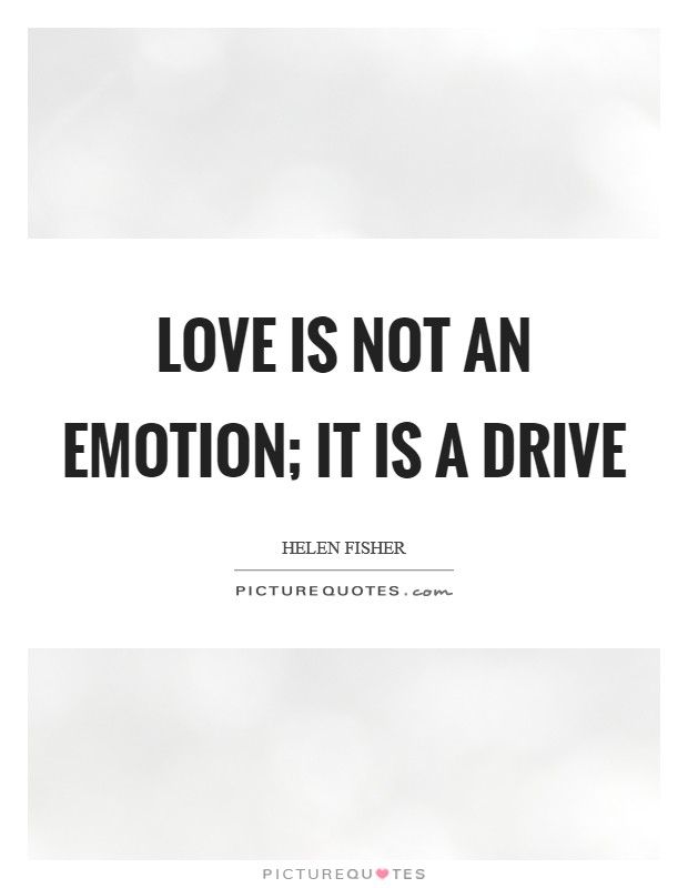 Love is not an emotion; it is a drive Picture Quote #1