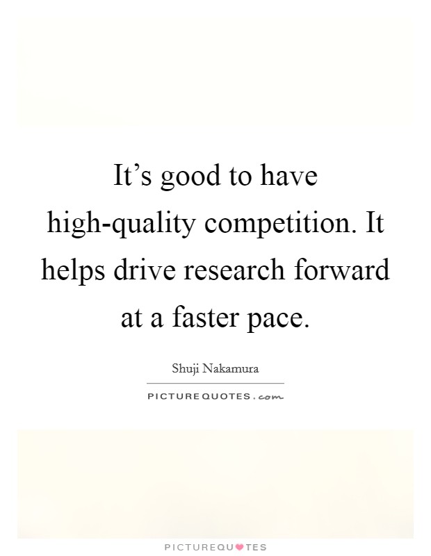 It's good to have high-quality competition. It helps drive research forward at a faster pace. Picture Quote #1