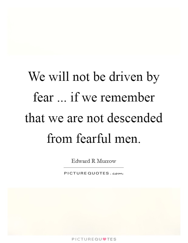We will not be driven by fear ... if we remember that we are not descended from fearful men. Picture Quote #1