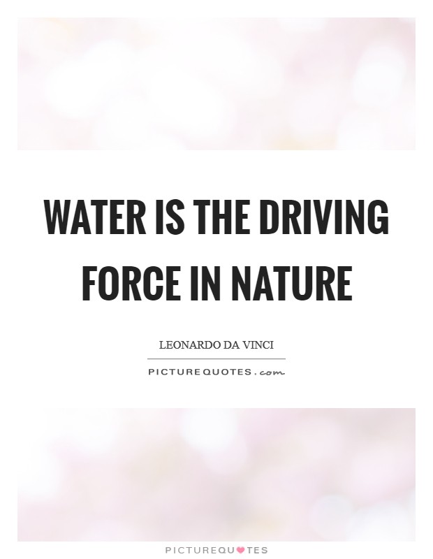 Water is the driving force in nature Picture Quote #1