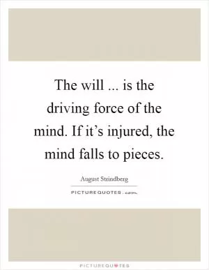 The will ... is the driving force of the mind. If it’s injured, the mind falls to pieces Picture Quote #1