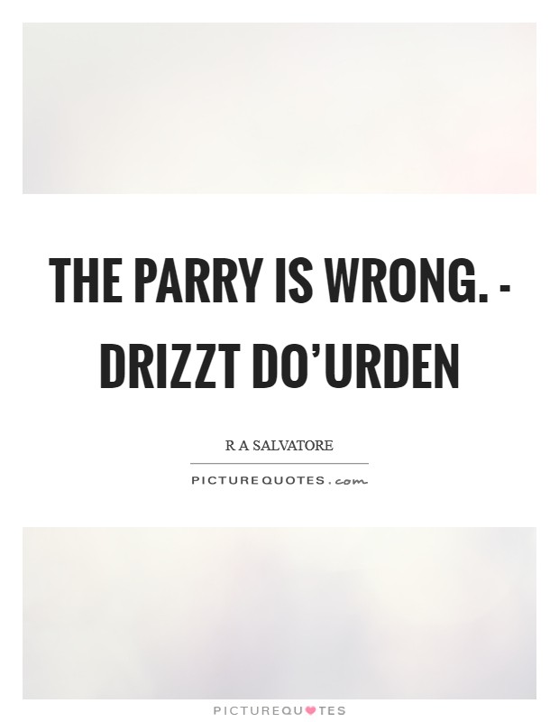 The parry is wrong. - Drizzt Do'Urden Picture Quote #1