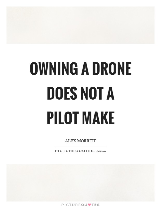 Owning a drone does not a pilot make Picture Quote #1