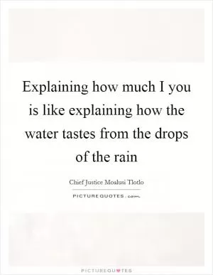 Explaining how much I you is like explaining how the water tastes from the drops of the rain Picture Quote #1