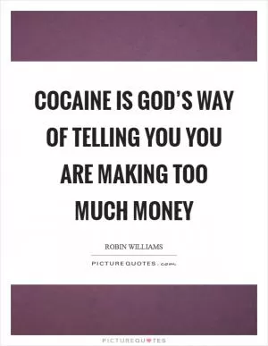 Cocaine is God’s way of telling you you are making too much money Picture Quote #1