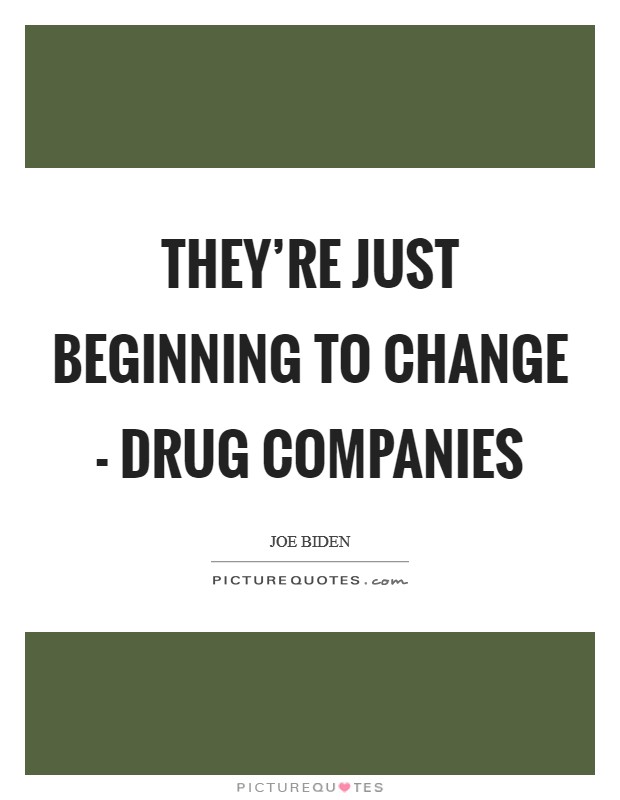 They're just beginning to change - Drug companies Picture Quote #1