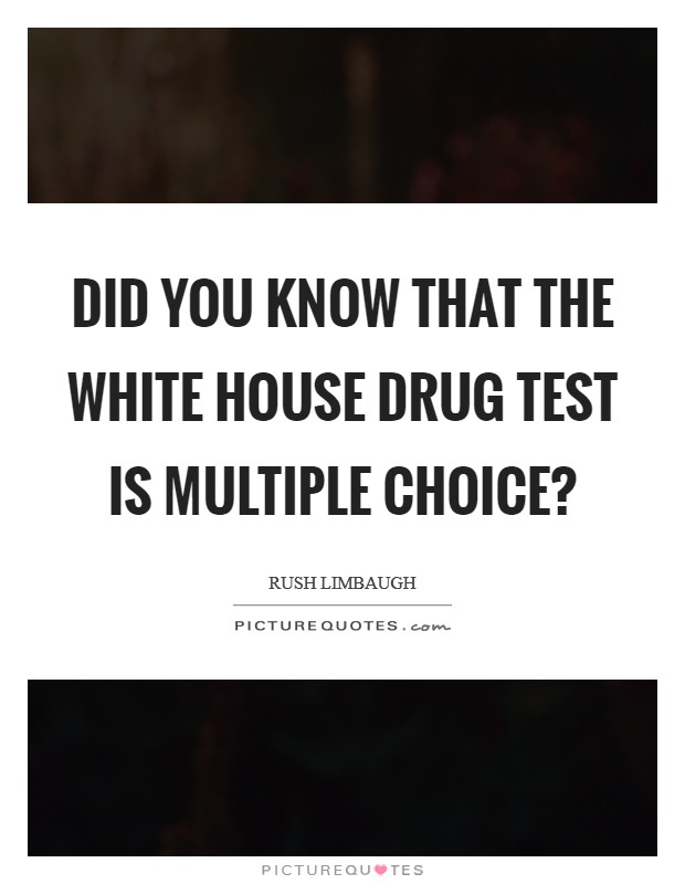 Did you know that the White House drug test is multiple choice? Picture Quote #1