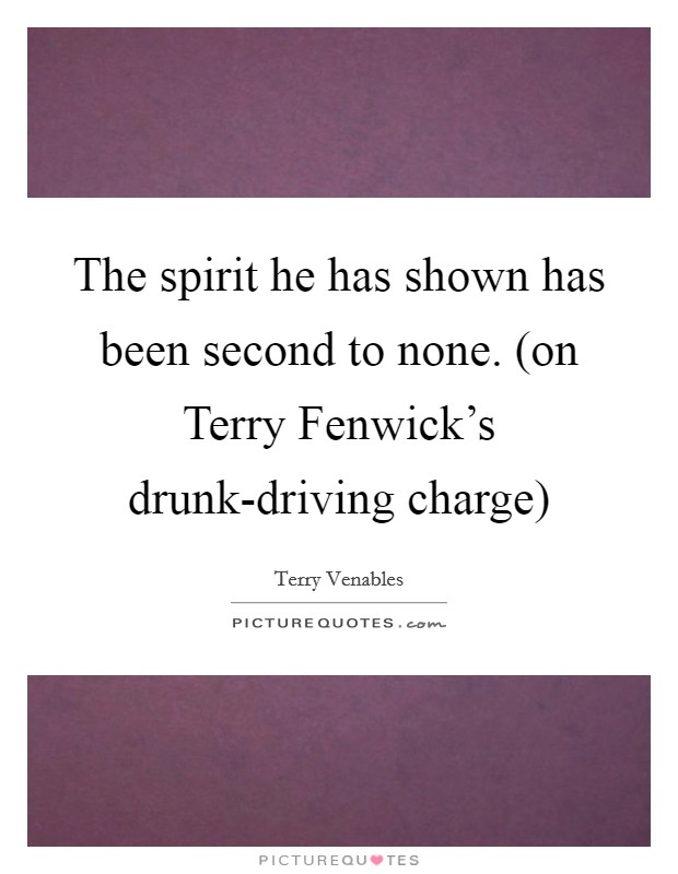 The spirit he has shown has been second to none. (on Terry Fenwick's drunk-driving charge) Picture Quote #1