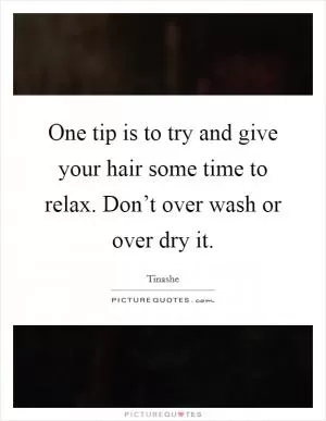 One tip is to try and give your hair some time to relax. Don’t over wash or over dry it Picture Quote #1
