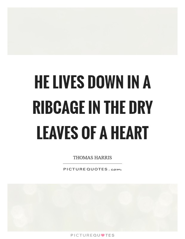 He lives down in a ribcage in the dry leaves of a heart Picture Quote #1