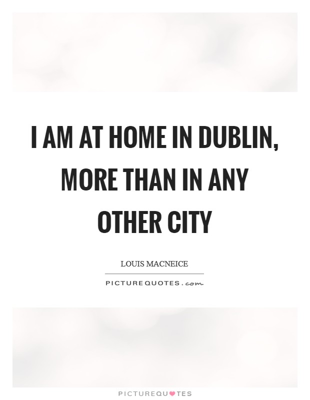 I am at home in Dublin, more than in any other city Picture Quote #1