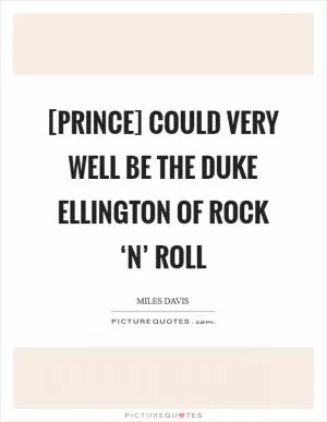[Prince] could very well be the Duke Ellington of Rock ‘n’ Roll Picture Quote #1